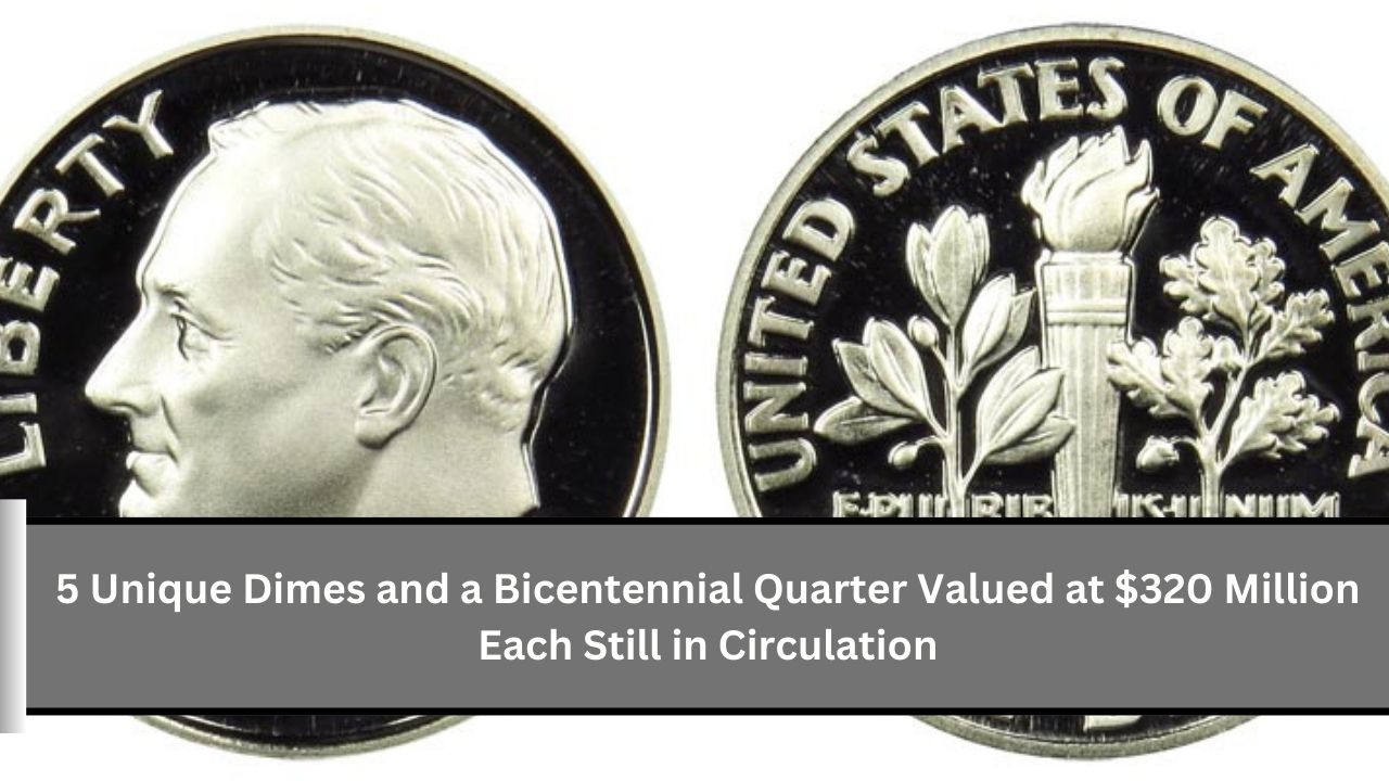 5 Unique Dimes and a Bicentennial Quarter Valued at $320 Million Each Still in Circulation