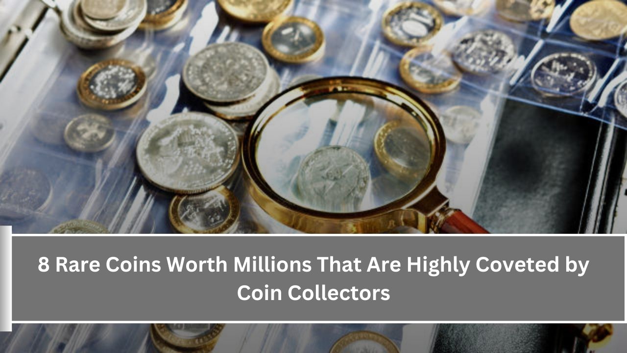 8 Rare Coins Worth Millions That Are Highly Coveted by Coin Collectors