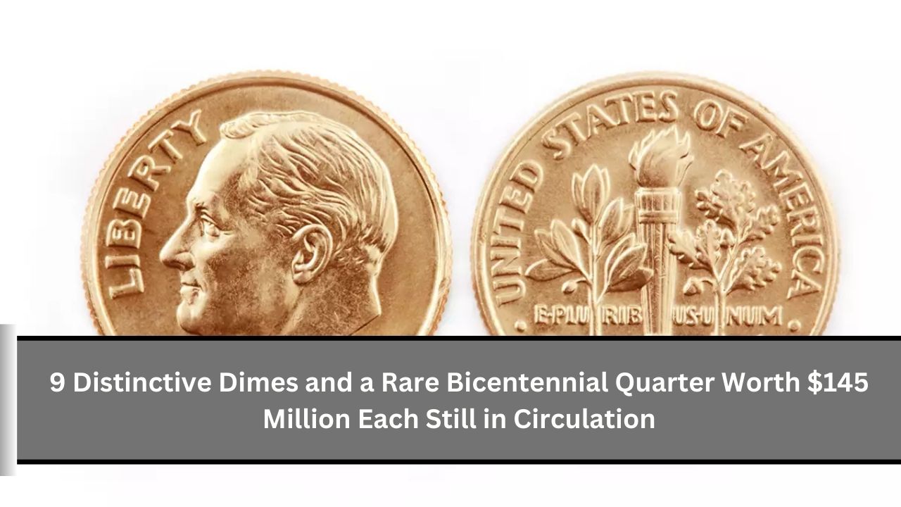 9 Distinctive Dimes and a Rare Bicentennial Quarter Worth $145 Million