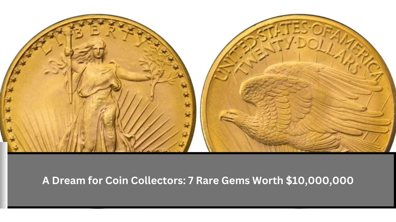 A Dream for Coin Collectors 7 Rare Gems Worth $10,000,000