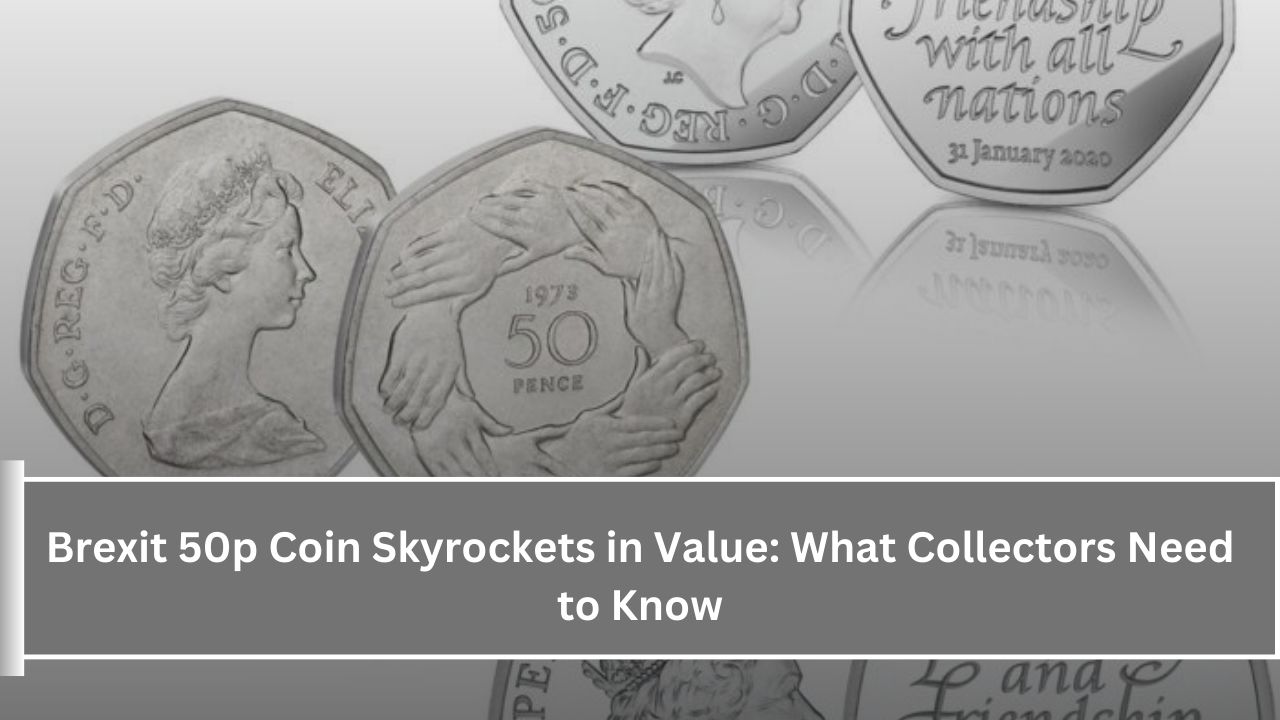 Brexit 50p Coin Skyrockets in Value: What Collectors Need to Know