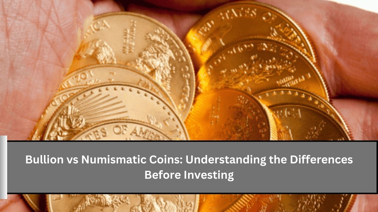 Bullion vs Numismatic Coins: Understanding the Differences Before Investing