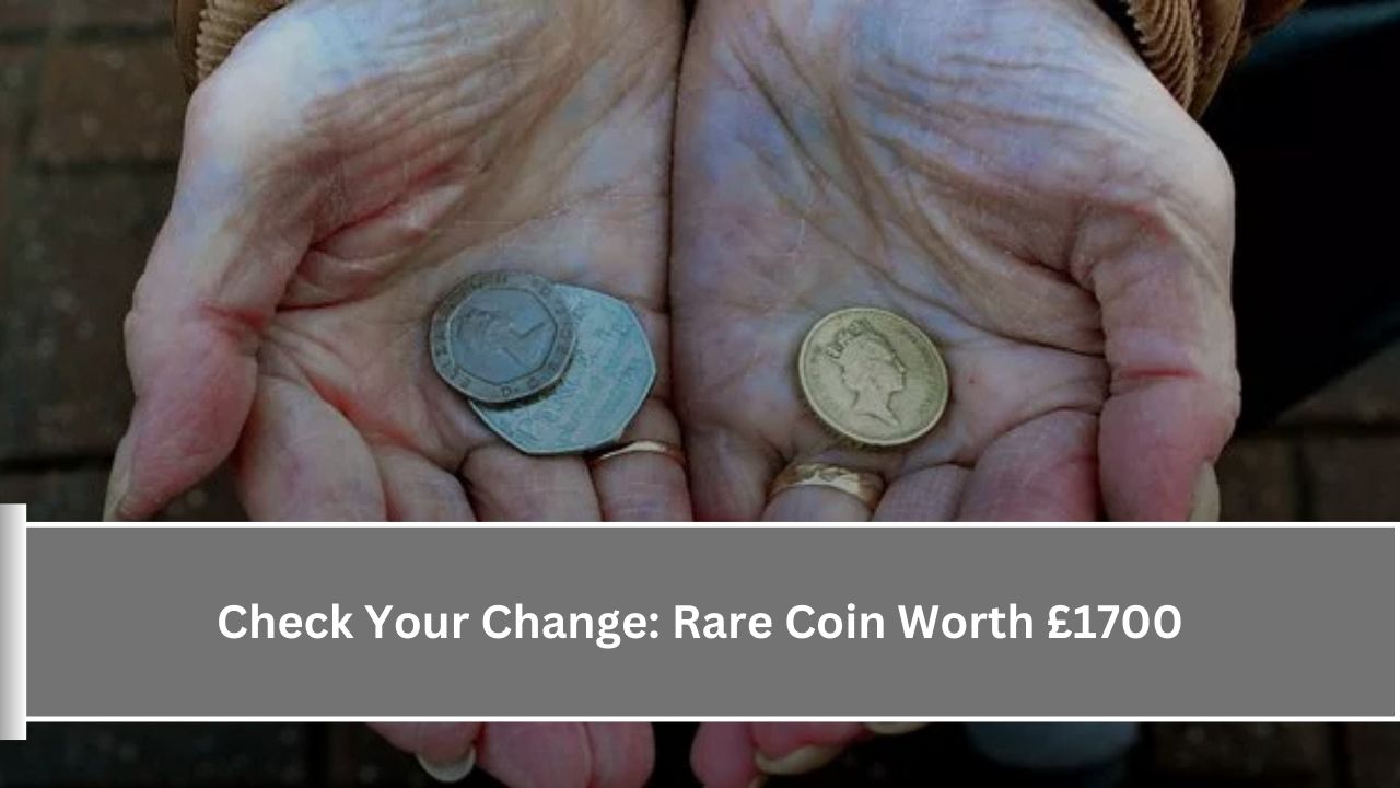 Check Your Change: Rare Coin Worth £1700