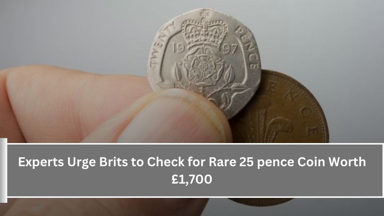 Experts Urge Brits to Check for Rare 25 pence Coin Worth £1,700