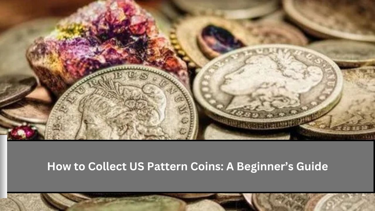 How to Collect US Pattern Coins: A Beginner’s Guide