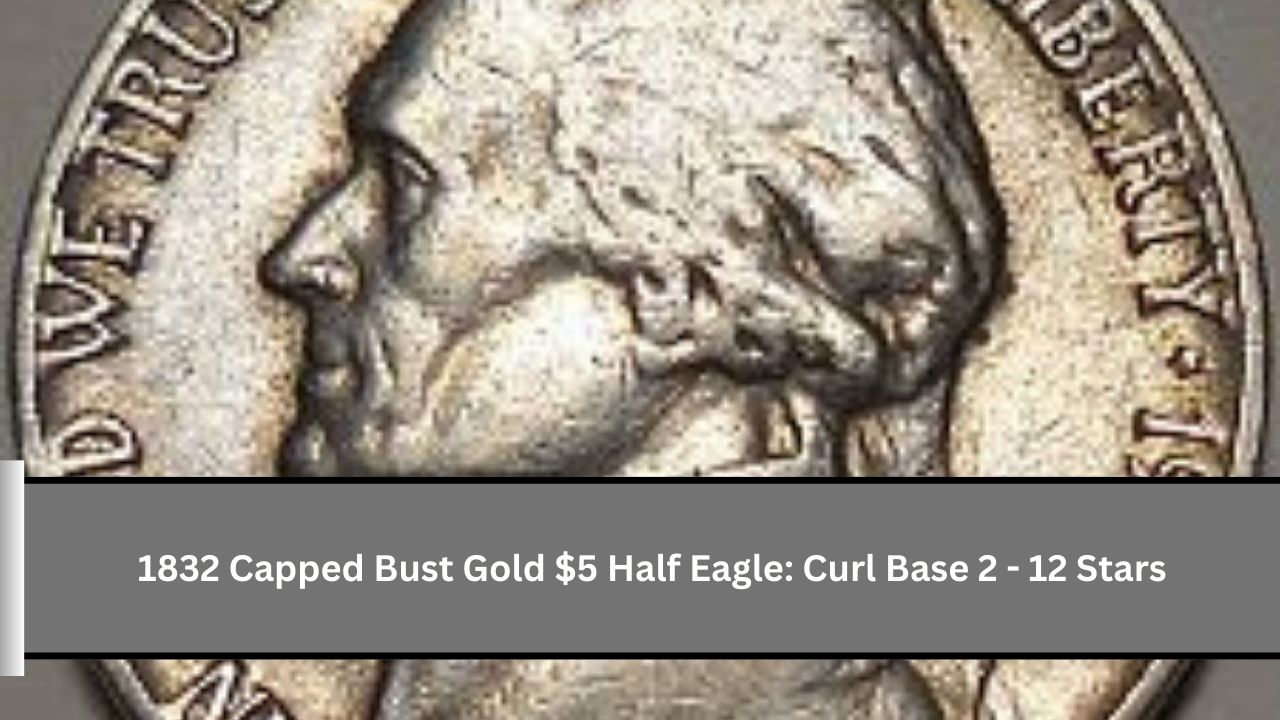 1832 Capped Bust Gold $5 Half Eagle: Curl Base 2 - 12 Stars