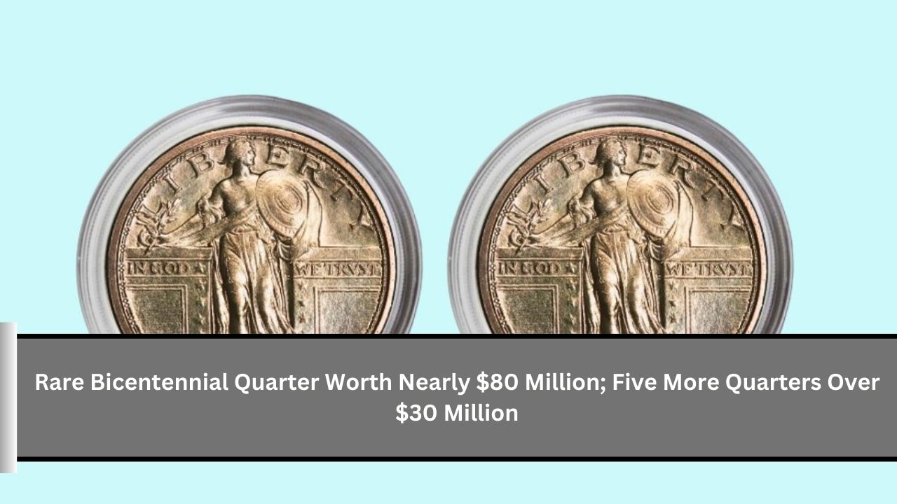 Rare Bicentennial Quarter Worth Nearly $80 Million; Five More Quarters Over $30 Million