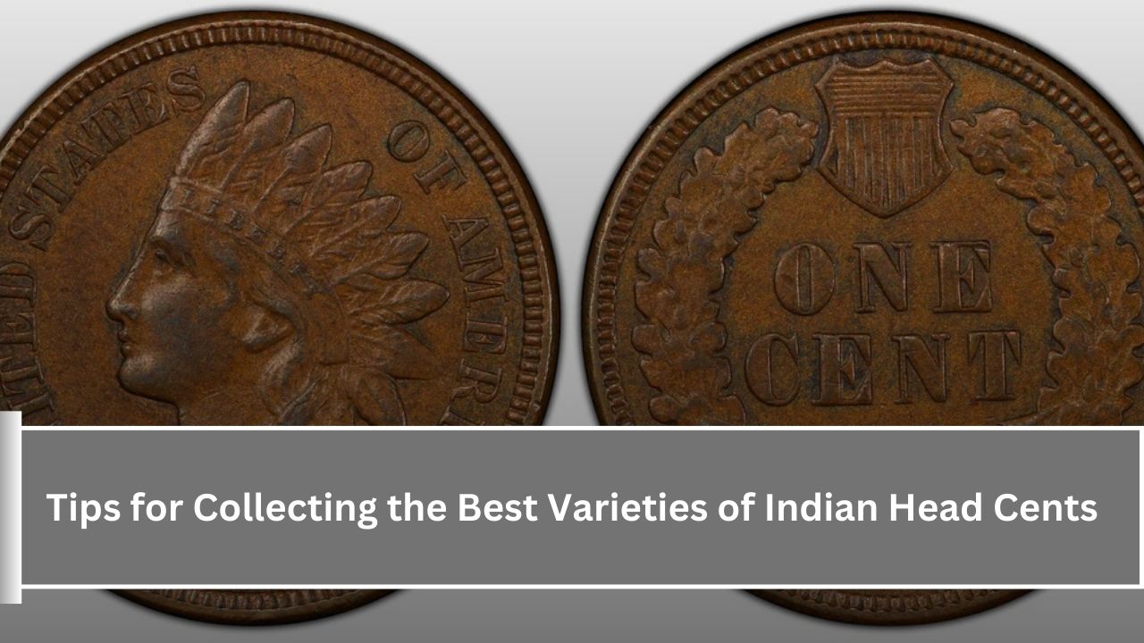 Tips for Collecting the Best Varieties of Indian Head Cents