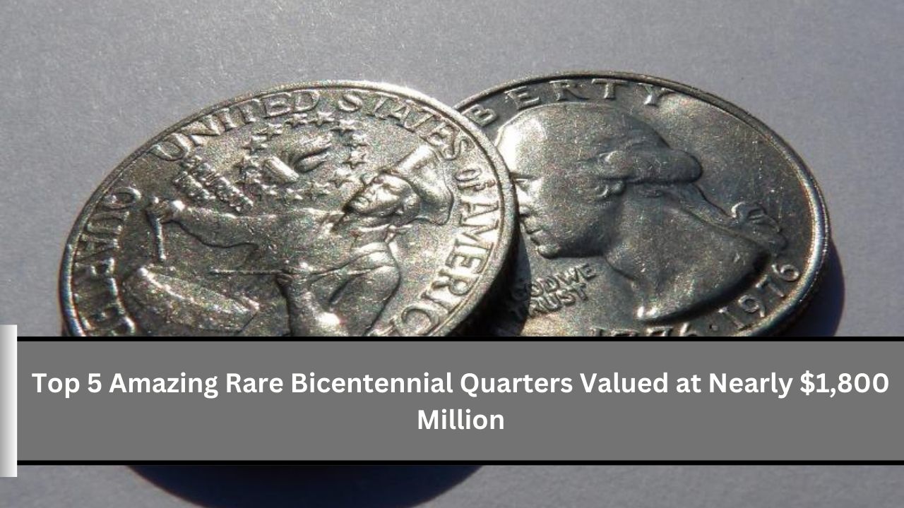 Top 5 Amazing Rare Bicentennial Quarters Valued at Nearly $1,800 Million