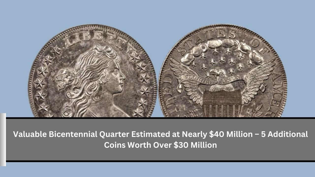 Valuable Bicentennial Quarter Estimated at Nearly $40 Million – 5 Additional Coins Worth Over $30 Million